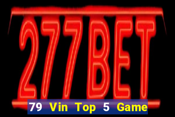 79 Vin Top 5 Game Đánh Bài Đổi Thưởng