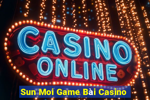 Sun Moi Game Bài Casino