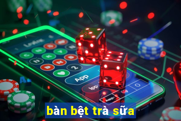 bàn bệt trà sữa