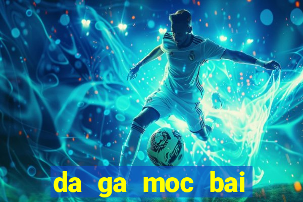 da ga moc bai truc tiep binh luan