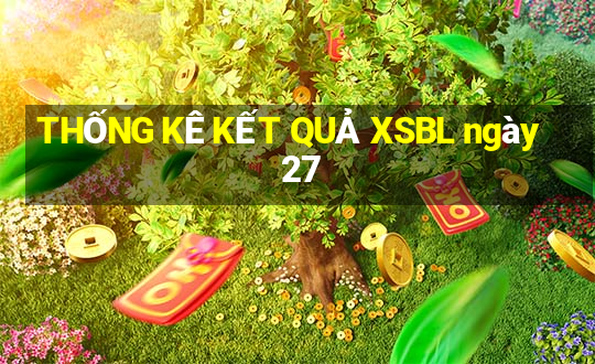 THỐNG KÊ KẾT QUẢ XSBL ngày 27