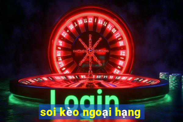 soi kèo ngoại hạng