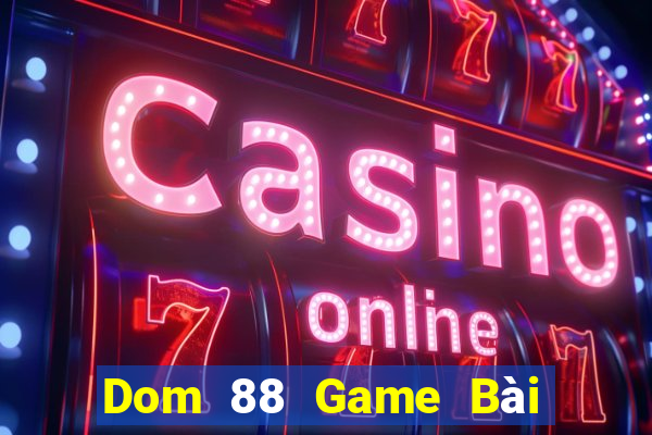 Dom 88 Game Bài Đổi Thưởng Caovietnet