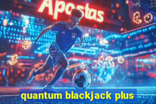 quantum blackjack plus