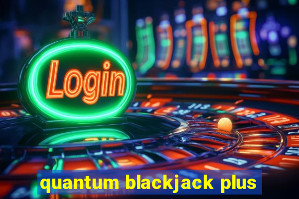 quantum blackjack plus