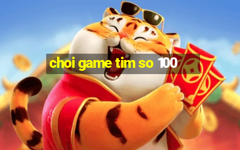 choi game tim so 100