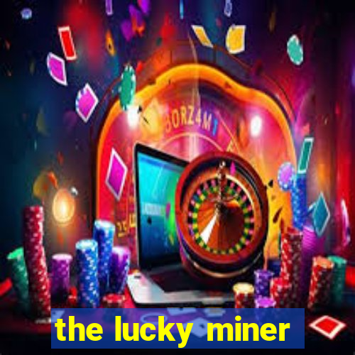 the lucky miner