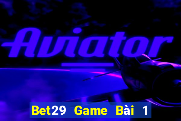 Bet29 Game Bài 1 Đổi 1