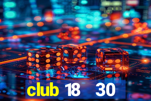 club 18   30