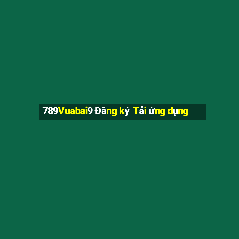 789Vuabai9 Đăng ký Tải ứng dụng