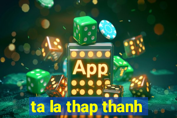 ta la thap thanh