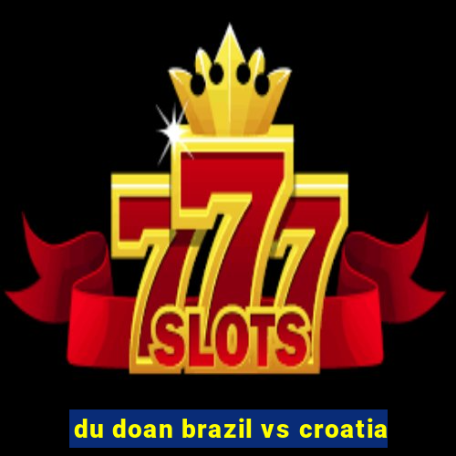 du doan brazil vs croatia