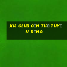 xk club cần thơ tuyển dụng