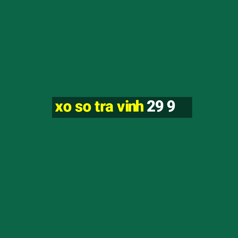 xo so tra vinh 29 9