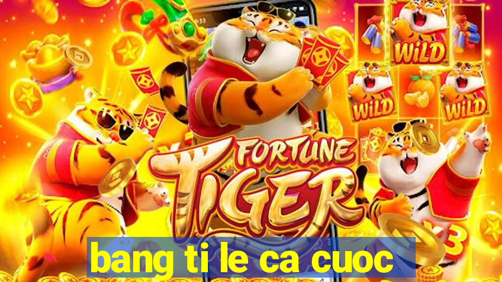 bang ti le ca cuoc