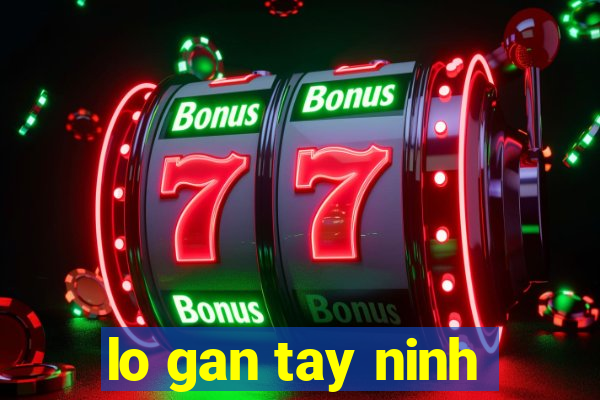 lo gan tay ninh