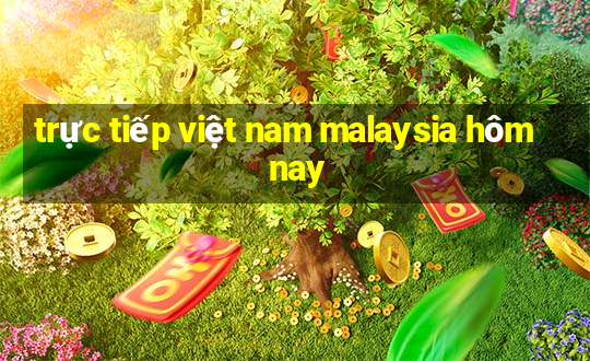 trực tiếp việt nam malaysia hôm nay