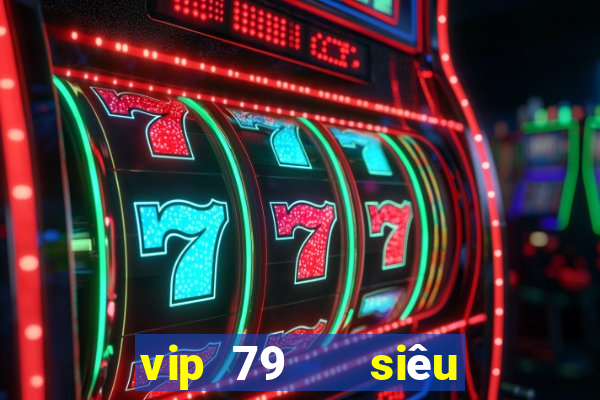 vip 79   siêu trúng hũ