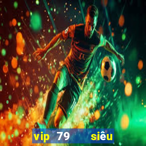 vip 79   siêu trúng hũ