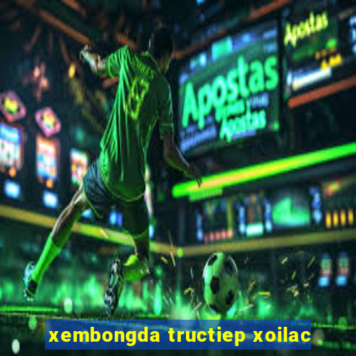 xembongda tructiep xoilac