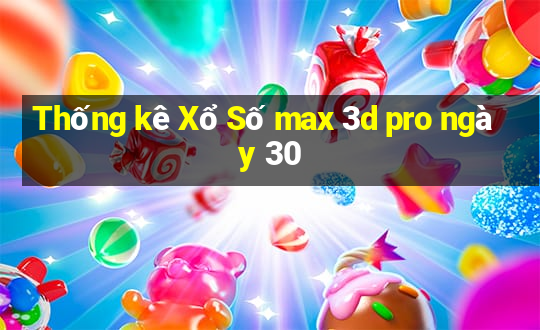 Thống kê Xổ Số max 3d pro ngày 30