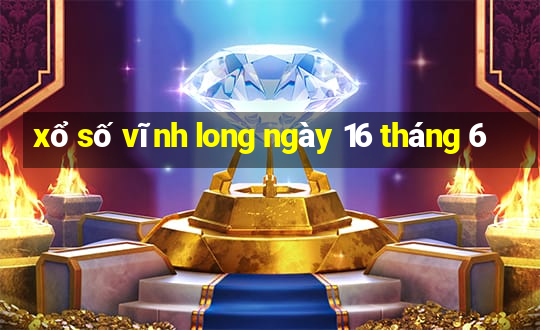 xổ số vĩnh long ngày 16 tháng 6