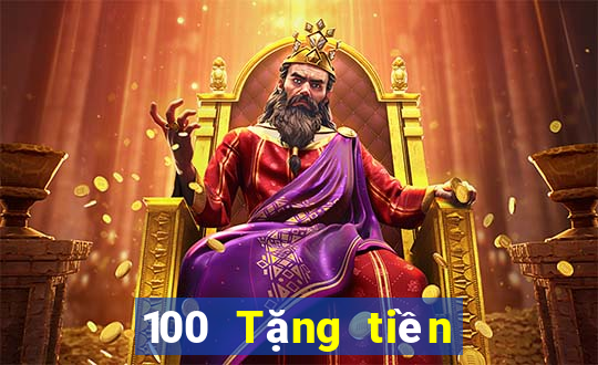 100 Tặng tiền Tiền thưởng