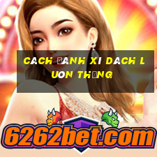 cách đánh xì dách luôn thắng