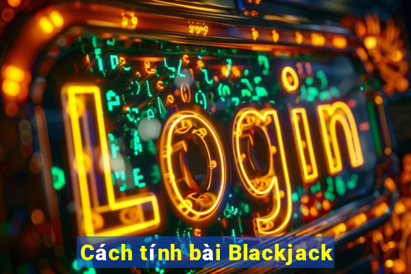 Cách tính bài Blackjack