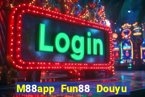 M88app Fun88 Douyu Xem lại