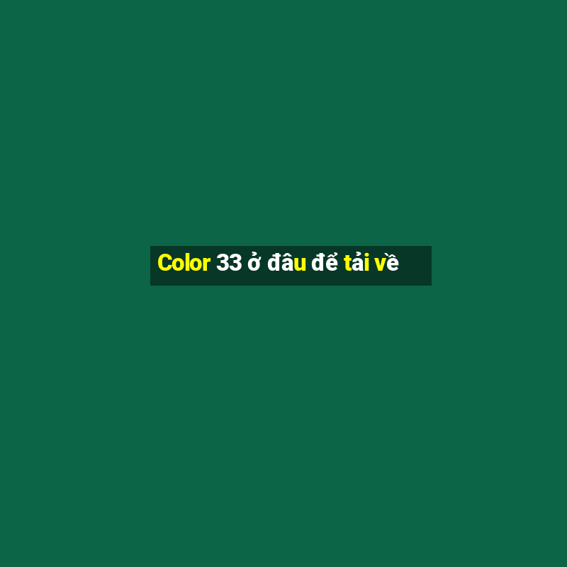 Color 33 ở đâu để tải về