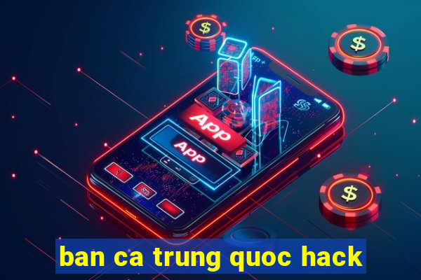 ban ca trung quoc hack