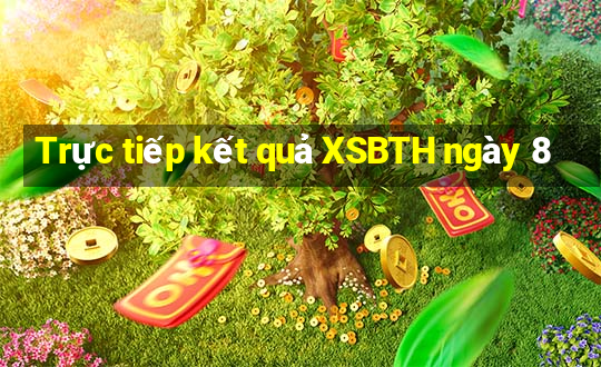 Trực tiếp kết quả XSBTH ngày 8