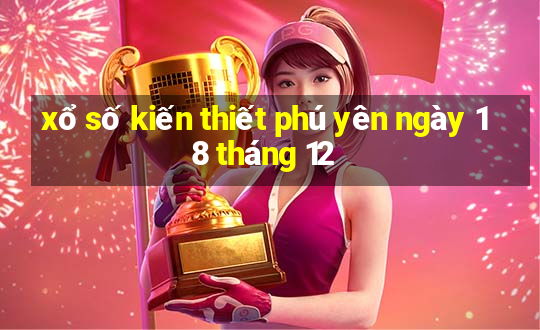 xổ số kiến thiết phú yên ngày 18 tháng 12