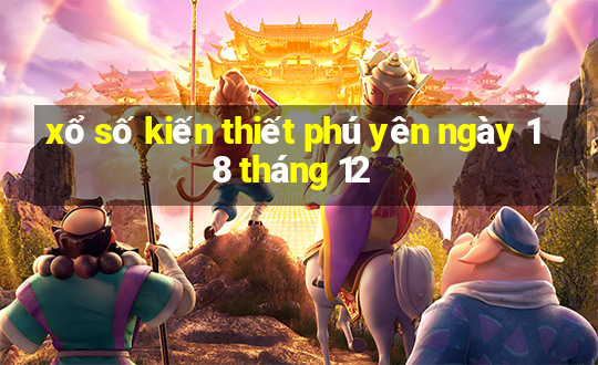 xổ số kiến thiết phú yên ngày 18 tháng 12