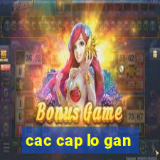 cac cap lo gan