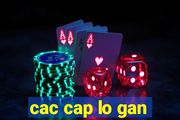 cac cap lo gan