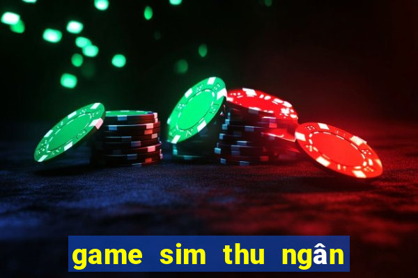 game sim thu ngân siêu thị