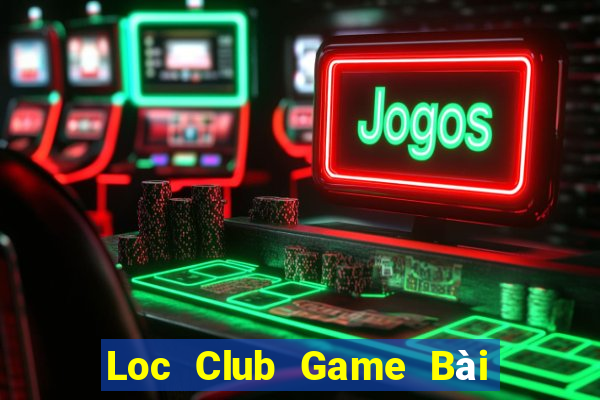 Loc Club Game Bài Online Đổi Thưởng