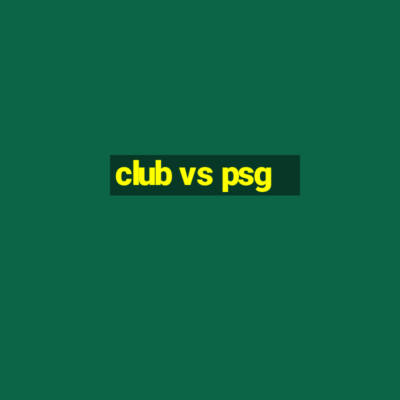 club vs psg