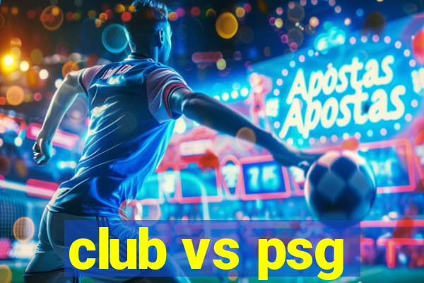 club vs psg