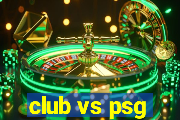 club vs psg