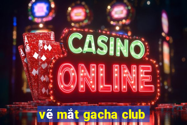 vẽ mắt gacha club