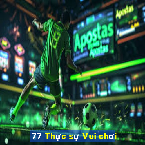 77 Thực sự Vui chơi