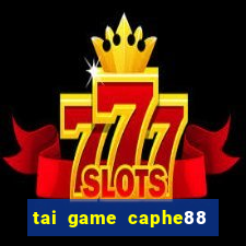 tai game caphe88 doi thuong