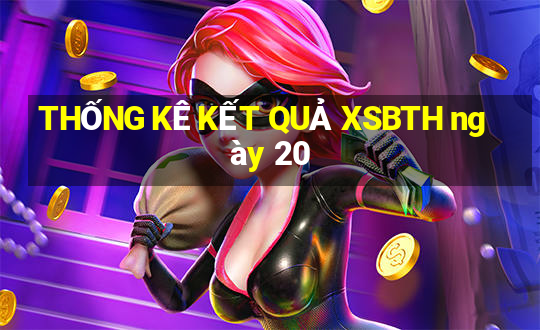 THỐNG KÊ KẾT QUẢ XSBTH ngày 20