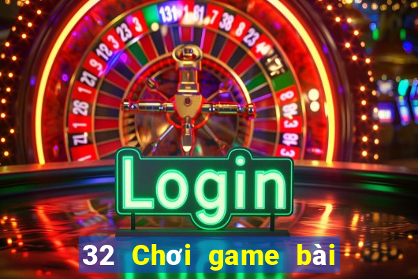 32 Chơi game bài chính hãng