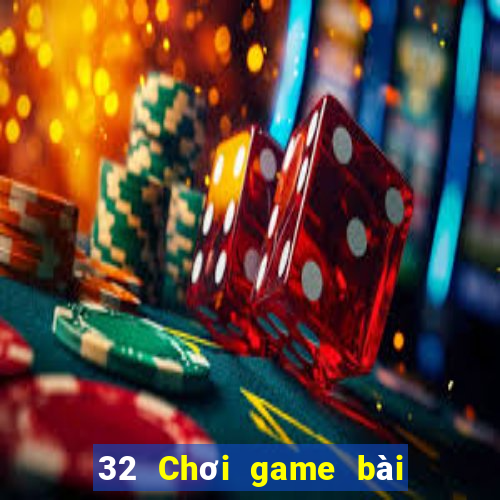 32 Chơi game bài chính hãng