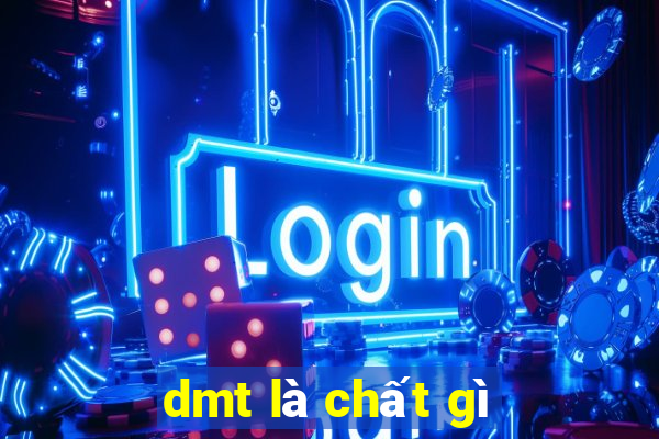 dmt là chất gì