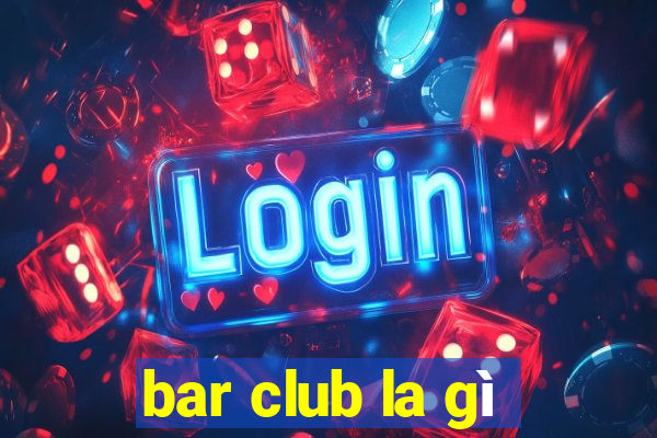 bar club la gì